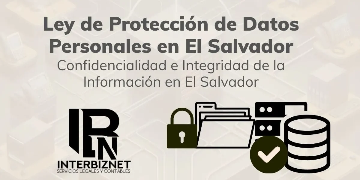 Protección de Datos Personales en El Salvador – Asesoría legal y cumplimiento normativo Ley de Protección de Datos Personales en El Salvador – Confidencialidad e integridad de la información con Interbiznet